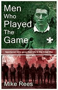 Rees, Mike - Men Who Played the Game: Sportsmen Who Gave Their Life in the Great War