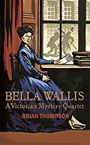 Thompson, Brian - Bella Wallis: A Victorian Mystery Quartet (Bella Wallis Mysteries)