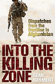 Rayment, Sean - Into the Killing Zone: Dispatches from the Frontline in Afghanistan