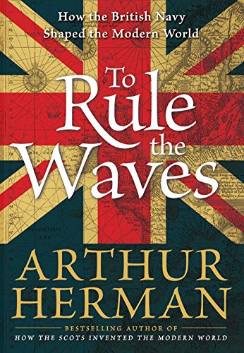 Herman, Arthur - To Rule the Waves: How the British Navy Shaped the Modern World