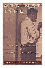 Fishgall, Gary - Against Type: The Biography of Burt Lancaster