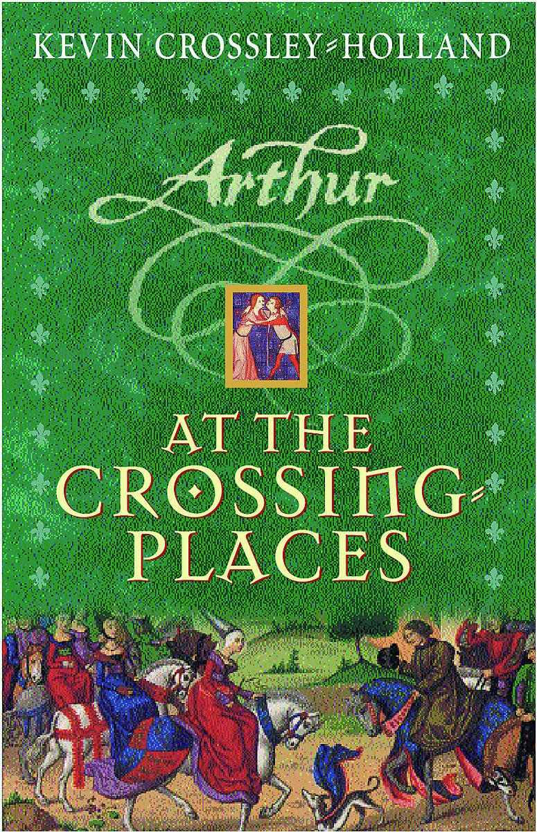 Crossley-Holland, Kevin - Arthur : At The Crossing Places