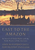 Blashford-Snell, John and Snailham, Richard - East to the Amazon: In Search of Great Paititi and the Trade Routes of the Ancients