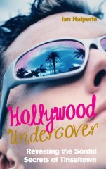 Halperin, Ian - Hollywood Undercover: Revealing the Sordid Secrets of Tinseltown