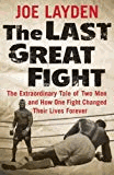 Layden, Joe - The Last Great Fight: The Extraordinary Tale of Two Men and How One Fight Changed Their Lives Forever