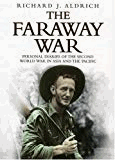 Aldrich, Richard - The Faraway War: Personal Diaries of The Second World War in Asia and the Pacific