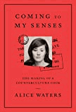 Waters, Alice - Coming To My Senses: The makings of a counterculture coo