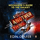 Colfer, Eoin - And Another Thing: Douglas Adams's Hitchhiker's Guide to the Galaxy, Part Six of Three