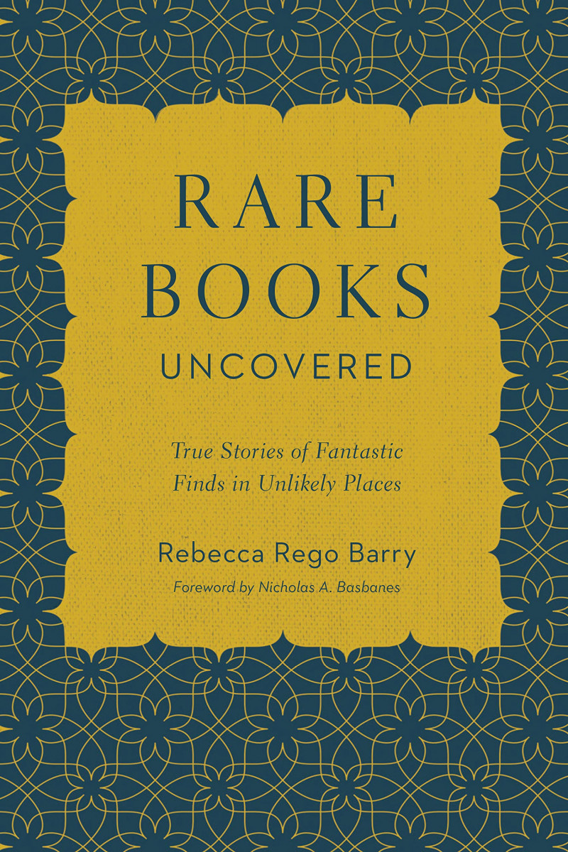 Rego Barry, Rebecca - Rare Books Uncovered: True Stories of Fantastic Finds in Unlikely Places