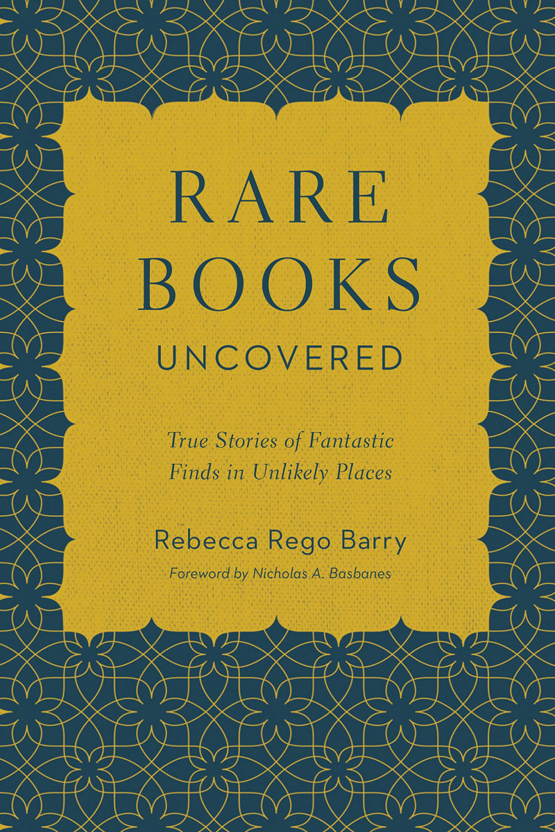 Rego Barry, Rebecca - Rare Books Uncovered: True Stories of Fantastic Finds in Unlikely Places