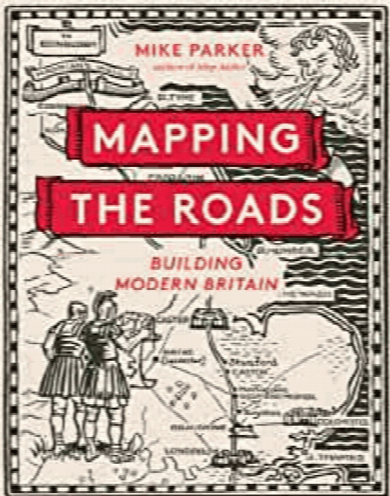Parker, Mike - Mapping the Roads: Building Modern Britain