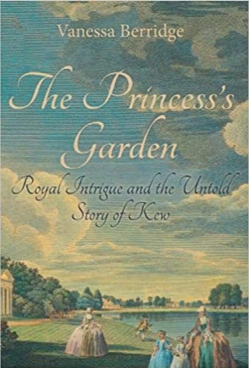 Berridge, Vanessa - The Princess's Garden: Royal Intrigue and the Untold Story of Kew