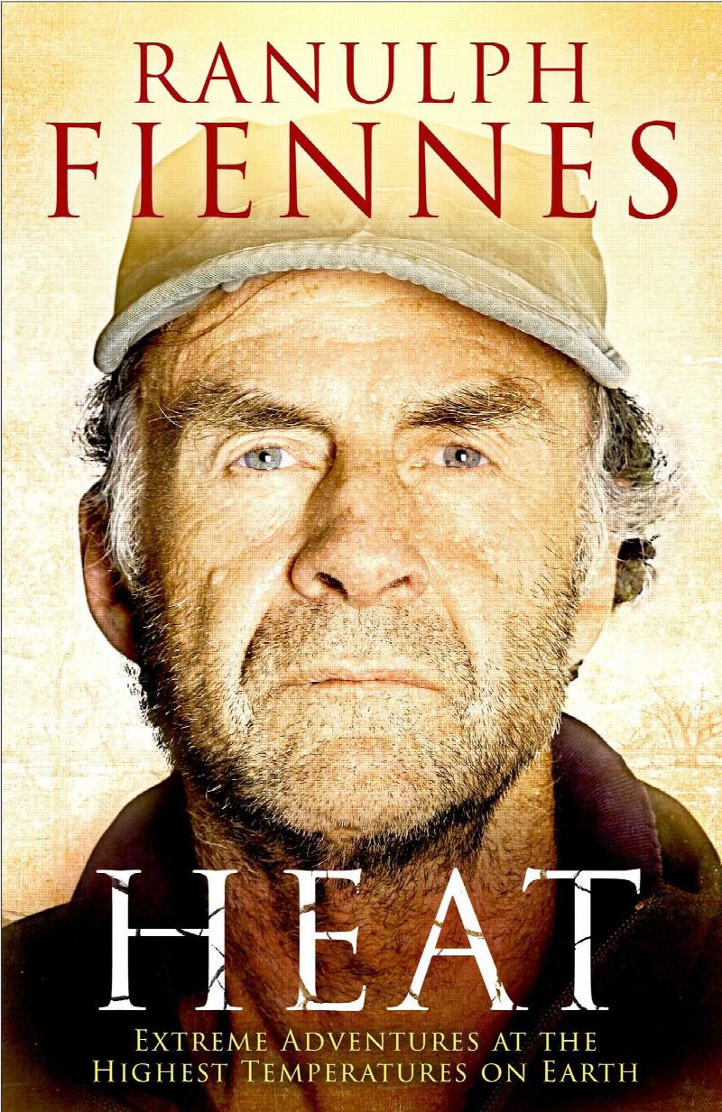 Fiennes, Ranulph - Heat: Extreme Adventures at the Highest Temperatures on Earth