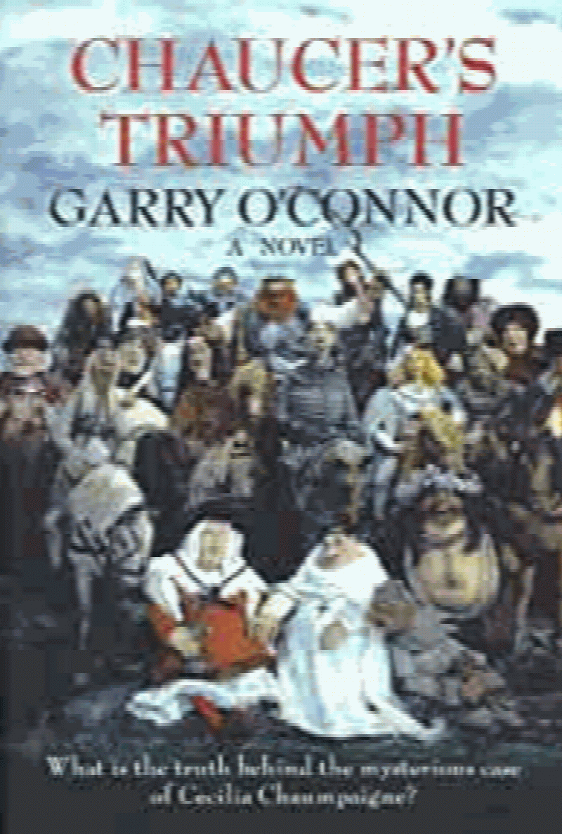 O'Connor, Garry - Chaucer's Triumph: Including the Case of Cecilia Chaumpaigne, the Seduction of Katherine Swinford, the Murder of Her Husband, the Interment of John of ... Other Offices of the Flesh in the Year 1399