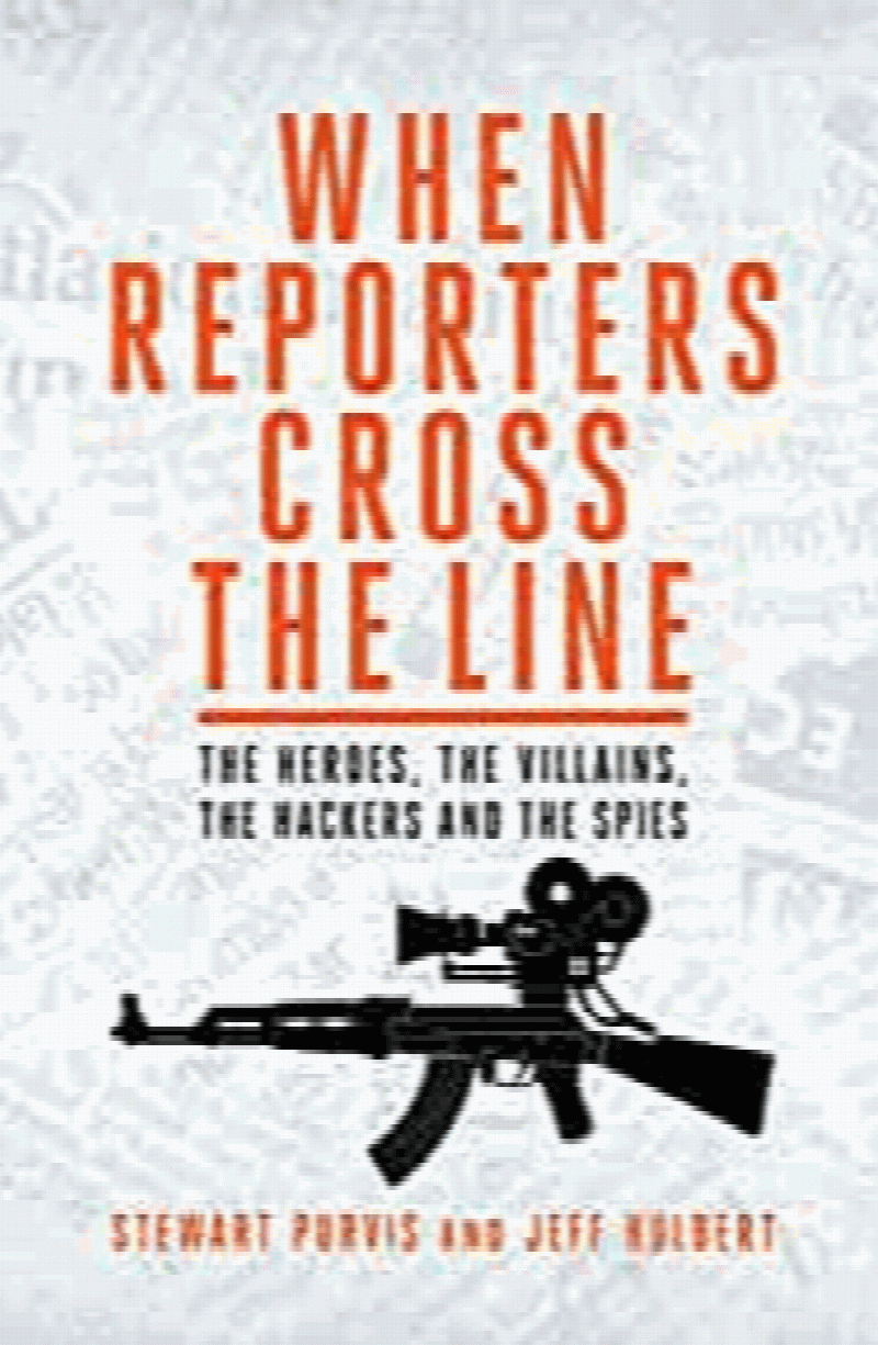 Purvis, Stewart - When Reporters Cross the Line: The Heroes, the Villains, the Hackers and the Spies