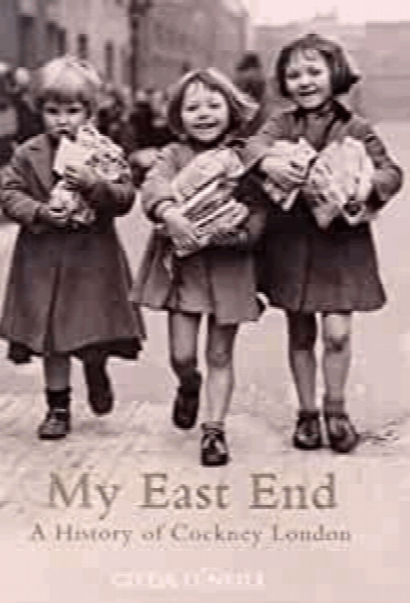 O'Neill, Gilda - My East End: A history of Cockney London