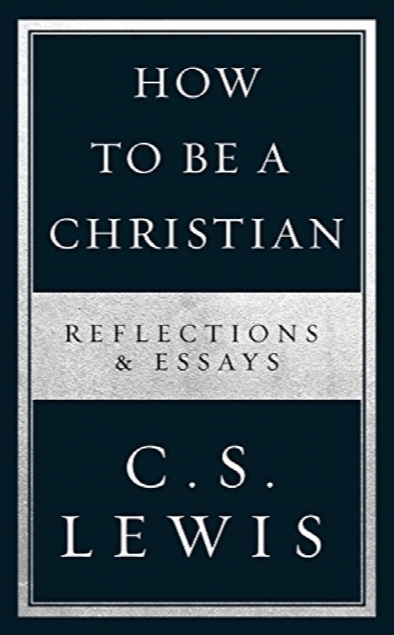 Lewis, C. S. - How to Be a Christian: Reflections & Essays