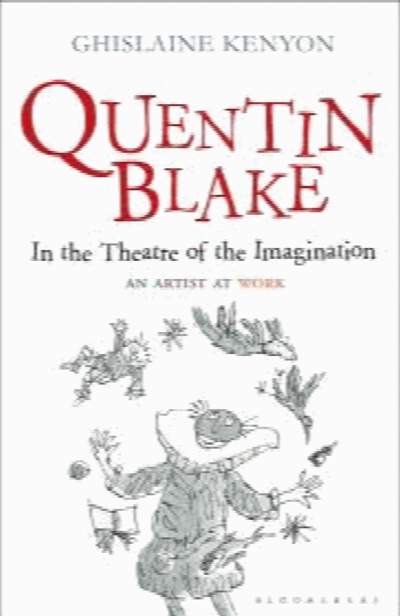 Kenyon, Ghislaine - Quentin Blake: In the Theatre of the Imagination: An Artist at Work