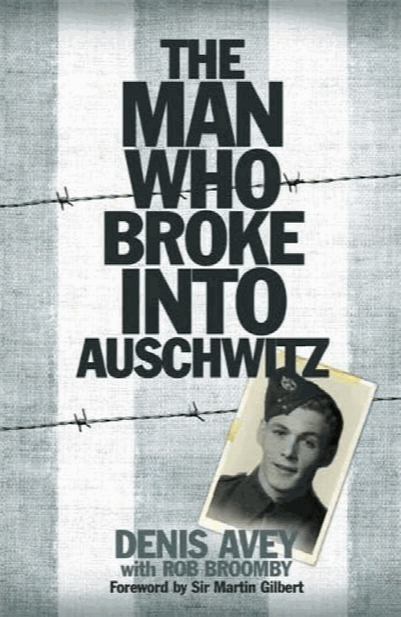 Avey, Denis - The Man Who Broke into Auschwitz: The Extraordinary True Story (Extraordinary Lives, Extraordinary Stories of World War Two)