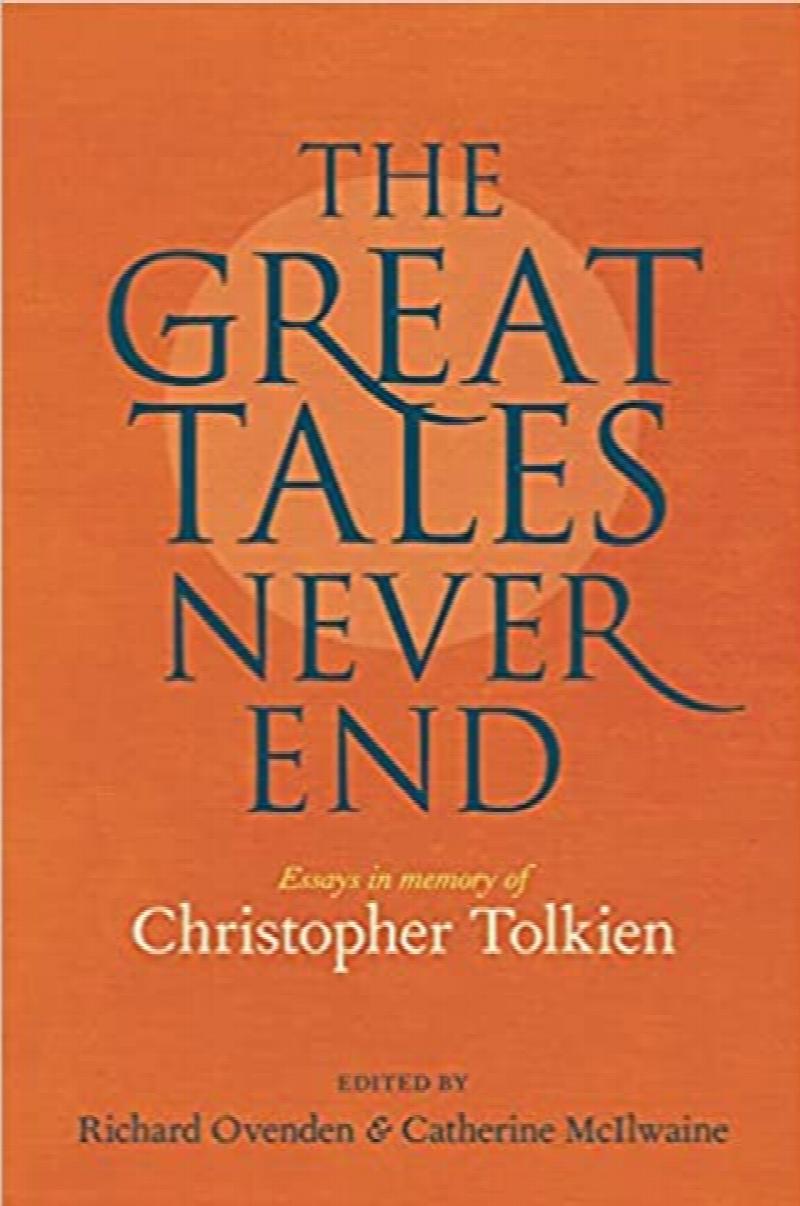 Richard Ovenden (Editor), Catherine McIlwaine (Editor) - Great Tales Never End, The: Essays in Memory of Christopher Tolkien