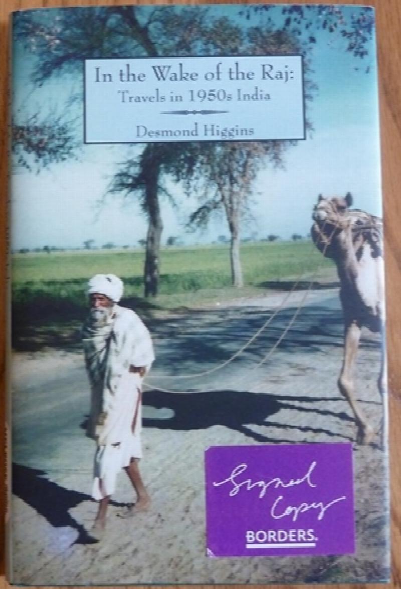 Higgins, Desmond - In the Wake of the Raj: Travels in 1950s India (Signed)