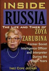 Jeffery, Inez Cope - Inside Russia: The Life and Times of Zoya Zarubina : For the First Time a Female Soviet Intelligence Officer Tells Her Story of Life, Love, and Triumph over personal(Signed)