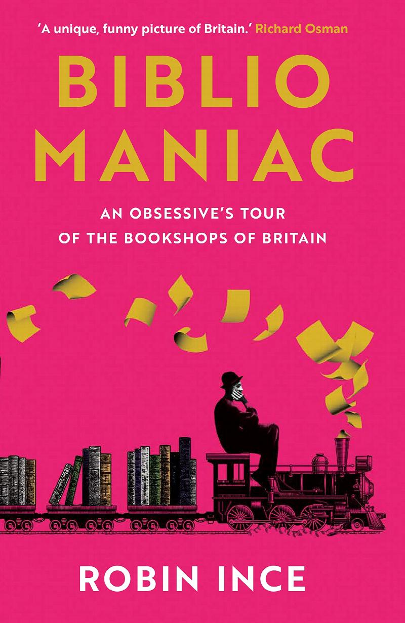 Ince, Robin - Bibliomaniac: An Obsessive's Tour of the Bookshops of Britain