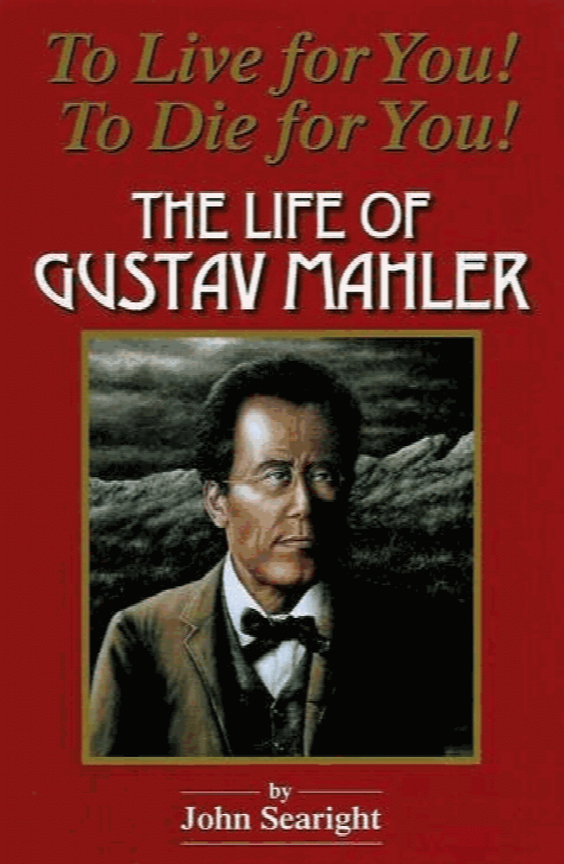 Searight, John - To Live for You! To Die for You! The Life of Gustav Mahler