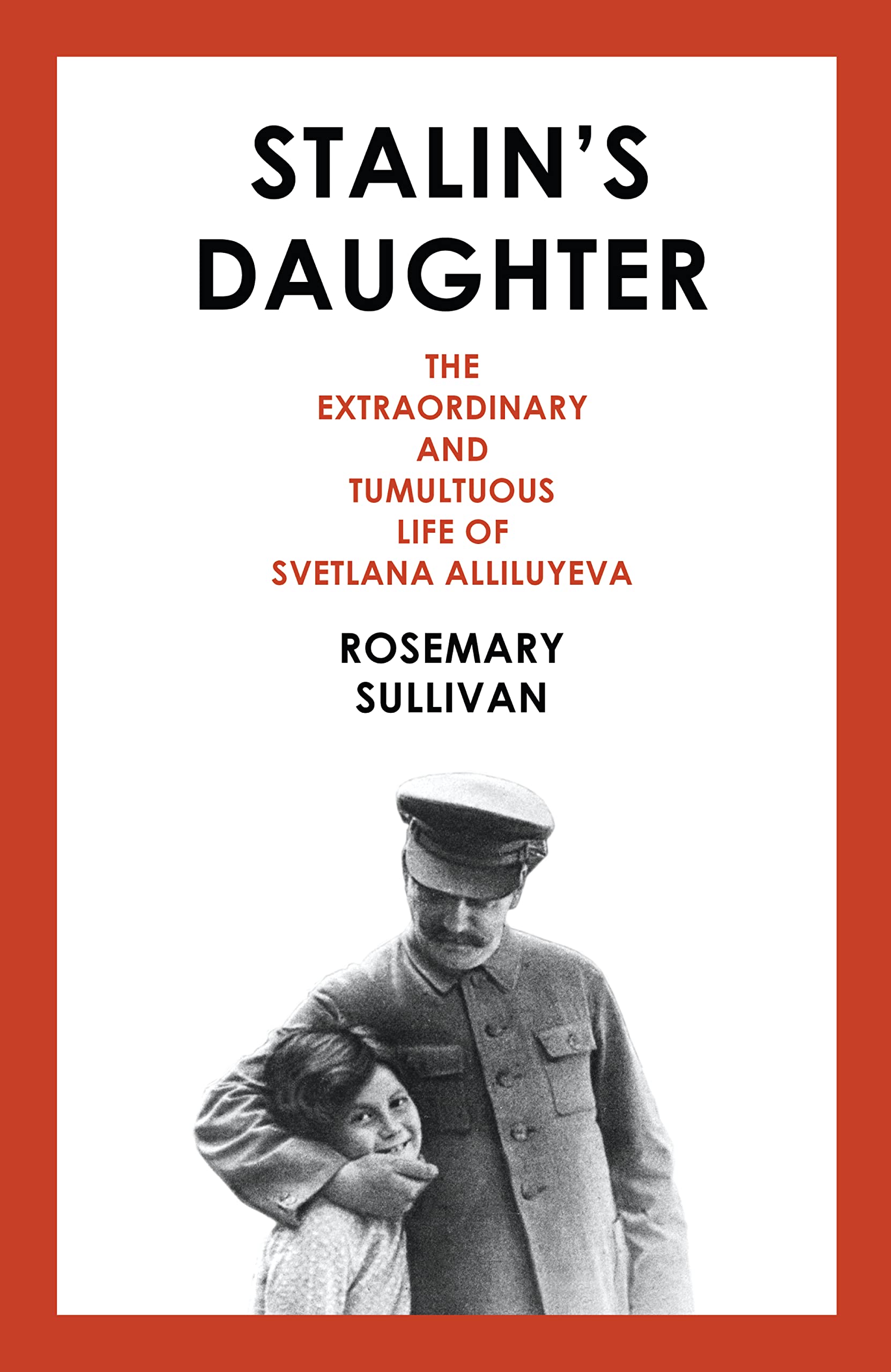 Sullivan, Rosemary - Stalin's Daughter: The Extraordinary and Tumultuous Life of Svetlana Alliluyeva