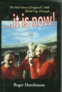 Hutchinson, Roger - It Is Now!: The Real Story of England's 1966 World Cup Triumph