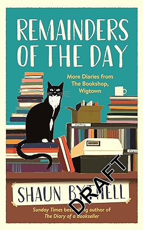 Bythell, Shaun - Remainders of the Day: More Diaries from The Bookshop, Wigtown