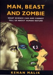 Malik, Kenan - Man, Beast and Zombie: What Science Can and Cannot Tell Us About Human Nature