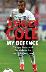 Cole, Ashley - My Defence: Winning, losing, scandals and the drama of Germany 2006