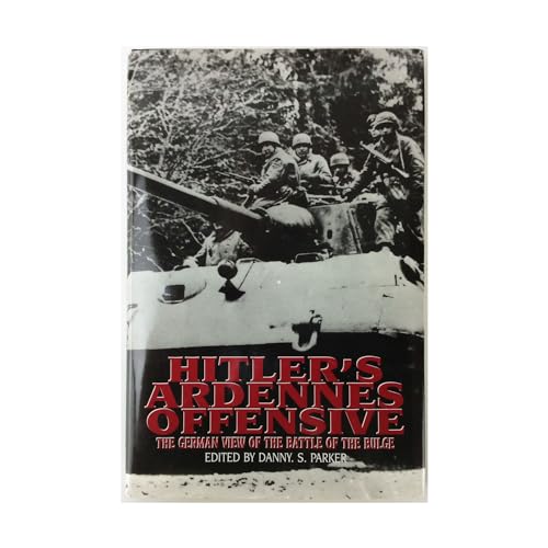 Hitler's Ardennes Offensive: The German View of the Battle of the Bulge