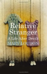 Loudon, Mary - Relative Stranger: A Life After Death