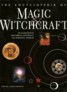 Greenwood, Susan - The Encyclopedia of Magic & Witchcraft: An Illustrated Historical Reference to Spiritual Worlds