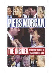Morgan, Piers - The Insider: The Private Diaries of a Scandalous Decade