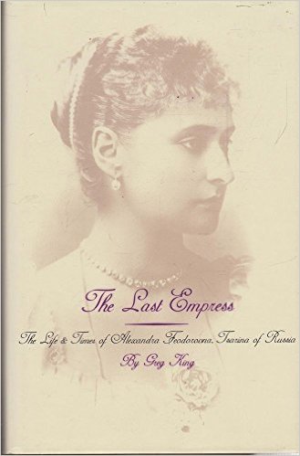 King, Greg - The Last Empress: Life and Times of Alexandra Feodorovna, Tsarina of Russia