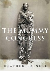 Pringle, Heather - The Mummy Congress: Science, Obsession and the Everlasting Dead