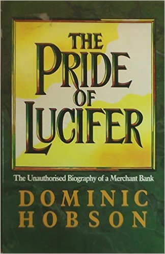 Hobson, Dominic - The Pride of Lucifer: Unauthorised Biography of a Merchant Bank