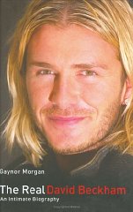 Morgan, Gaynor - The Real David Beckham: An Intimate Biography
