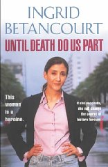 Betancourt, Ingrid - Until Death Do Us Part: My Struggle to Reclaim Columbia
