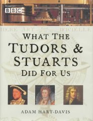 Hart-Davis, Adam - What the Tudors and Stuarts Did for Us