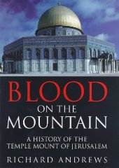 Andrews, Richard - Blood On the Mountain: A History of the Temple Mount From the Ark to the Third Millennium