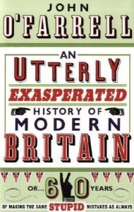 O'Farrell, John - An Utterly Exasperated History of Modern Britain: or Sixty Years of Making the Same Stupid Mistakes as Always
