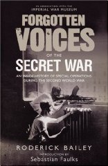 Bailey, Roderick - Forgotten Voices of the Secret War: An Inside History of Special Operations i...