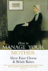 Bates, Alyce Faye; - How to Manage Your Mother: 10 Steps to a Better Relationship