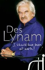 Lynam, Desmond - I Should Have Been at Work
