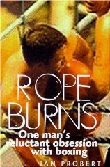 Probert, Ian - Rope Burns: One Man's Reluctant Obsession with Boxing