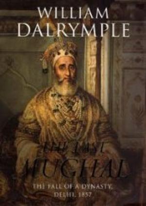 Dalrymple, William - The Last Mughal: The Fall of a Dynasty, Delhi, 1857